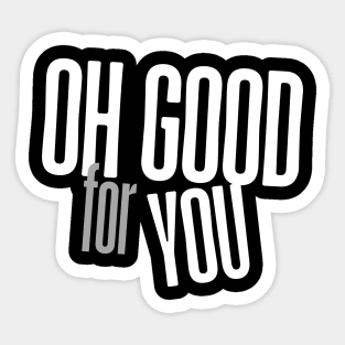 Oh Good For You Sticker